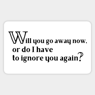 Will You Go Away Now Funny Black Text Magnet